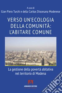 Verso un'ecologia della comunità: l'abitare comune. La gestione della povertà abitativa nel territorio di Modena libro