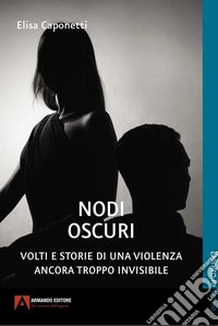 Nodi oscuri. Volti e storie di una violenza ancora troppo invisibile libro