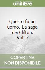 Questo fu un uomo. La saga dei Clifton. Vol. 7 libro