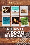 Atlante degli odori ritrovati. Viaggio nella memoria delle emozioni libro