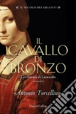 Il cavallo di bronzo. L'avventura di Leonardo. Il secolo dei giganti. Vol. 1 libro