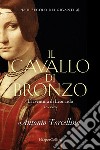Il cavallo di bronzo. L'avventura di Leonardo. Il secolo dei giganti. Vol. 1 libro di Forcellino Antonio