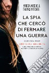 La spia che cercò di fermare una guerra libro