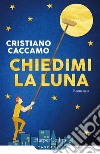 Chiedimi la luna libro di Caccamo Cristiano