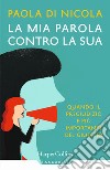 La mia parola contro la sua. Quando il pregiudizio è più importante del giudizio libro di Di Nicola Paola