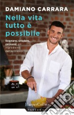 Nella vita tutto è possibile. Sognare, credere, provare: gli ingredienti del successo libro