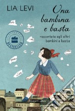 Una bambina e basta. Raccontata agli altri bambini e basta. Ediz. a colori libro