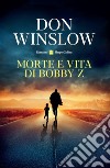 Morte e vita di bobby z libro di Winslow Don
