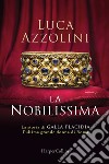 La Nobilissima. La storia di Galla Placidia, l'ultima grande donna di Roma libro di Azzolini Luca