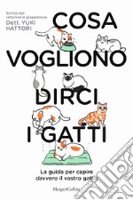 Cosa vogliono dirci i gatti. La guida per capire davvero il vostro gatto libro