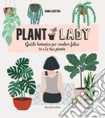 Plant lady. Guida botanica per rendere felice te e le tue piante libro