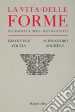 La vita delle forme. Filosofia del reincanto libro