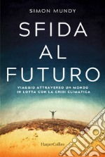 Sfida al futuro. Viaggio attraverso un mondo in lotta con la crisi climatica libro