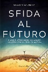 Sfida al futuro. Viaggio attraverso un mondo in lotta con la crisi climatica libro