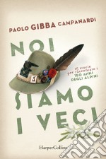 Noi siamo i veci. 15 storie per raccontare i 150 anni degli alpini