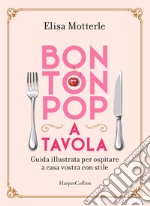 Bon ton pop a tavola. Guida illustrata per ospitare a casa vostra con stile libro