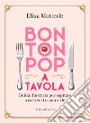 Bon ton pop a tavola. Guida illustrata per ospitare a casa vostra con stile libro di Motterle Elisa