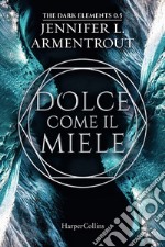 Dolce come il miele. The dark elements. Vol. 0.5 libro