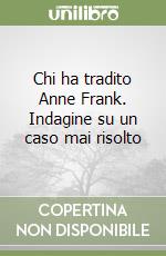 Chi ha tradito Anne Frank. Indagine su un caso mai risolto