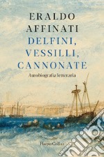 Delfini, vessilli, cannonate. Autobiografia letteraria libro