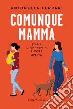 Comunque mamma. Storia di una ferita ancora aperta