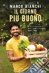 Il giorno più buono. Cucina e scienza per il nostro benessere quotidiano libro di Bianchi Marco