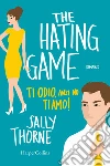 The hating game. Ti odio, anzi no ti amo! libro di Thorne Sally