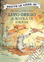 Lupo Grigio a scuola di caccia. Ediz. a colori libro