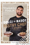 Dolci si nasce, pastry chef si diventa. La mia pasticceria nella tua cucina. Ediz. illustrata libro