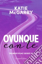 Ovunque con te. Thunder road series. Vol. 1 libro