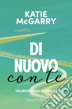 Di nuovo con te. Thunder road series. Vol. 3 libro