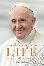 Life. La mia storia nella Storia. L'autobiografia di Papa Francesco libro