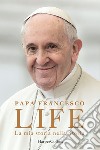 Life. La mia storia nella Storia libro di Francesco (Jorge Mario Bergoglio) Marchese Ragona Fabio