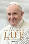 Life. La mia storia nella Storia. L'autobiografia di Papa Francesco libro di Francesco (Jorge Mario Bergoglio) Marchese Ragona Fabio