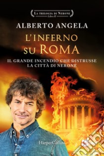 L'inferno su Roma. Il grande incendio che distrusse la città di Nerone. La  trilogia di Nerone. Vol. 2 di Angela Alberto - Il Libraio