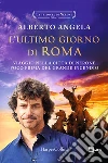 L'ultimo giorno di Roma. Viaggio nella città di Nerone poco prima del grande incendio. La trilogia di Nerone. Vol. 1 libro di Angela Alberto