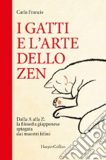 I gatti e l'arte dello zen. Dalla A alla Z: la filosofia giapponese spiegata dai maestri felini