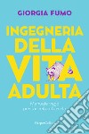 Ingegneria della vita adulta. Manuale vago per farcela a farcela libro di Fumo Giorgia