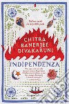 Indipendenza libro di Divakaruni Chitra Banerjee