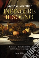 Dipingere il sogno. Il miracolo dell'arte italiana da Cimabue a Caravaggio libro