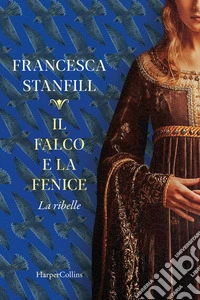 Il falco e la fenice. La ribelle libro