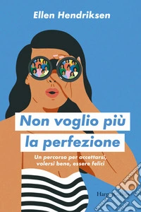 Non voglio più la perfezione. Un percorso per accettarsi, volersi bene, essere felici libro