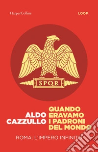 Quando eravamo i padroni del mondo. Roma: l'impero infinito libro