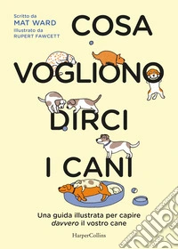 Cosa vogliono dirci i cani. La guida per capire davvero il vostro cane libro