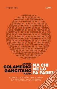 Ma chi me lo fa fare? Come il lavoro ci ha illuso: la fine dell'incantesimo libro