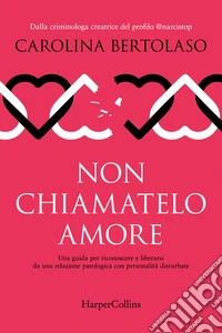 Non chiamatelo amore. Una guida per riconoscere e liberarsi da una relazione patologica con personalità disturbate libro