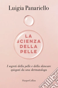 La scienza della pelle. I segreti della pelle e della skincare spiegati da una dermatologa