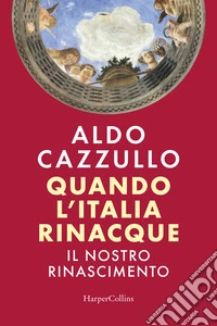 Quando l'Italia rinacque. Il nostro Rinascimento