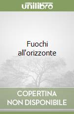 Fuochi all'orizzonte libro