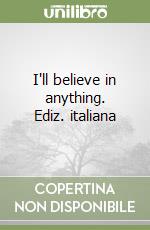 I'll believe in anything. Ediz. italiana libro